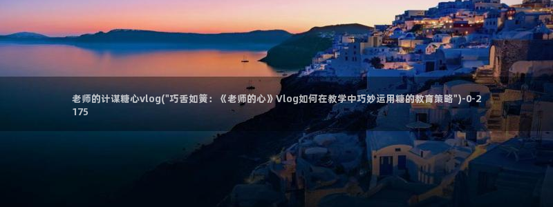 糖心最新入口：老师的计谋糖心vlog(\